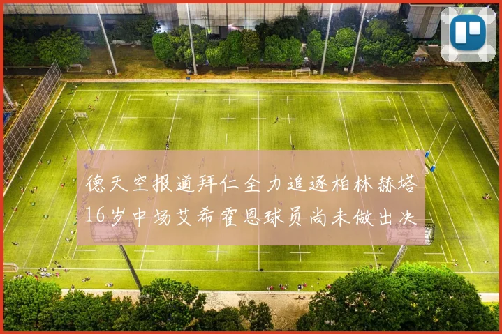 德天空报道拜仁全力追逐柏林赫塔16岁中场艾希霍恩球员尚未做出决定