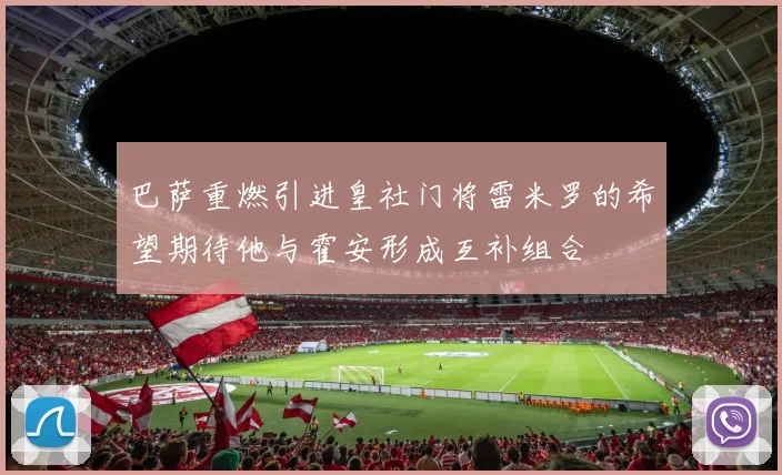 巴萨重燃引进皇社门将雷米罗的希望期待他与霍安形成互补组合